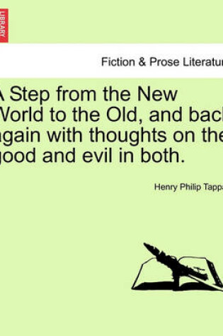 Cover of A Step from the New World to the Old, and Back Again with Thoughts on the Good and Evil in Both.