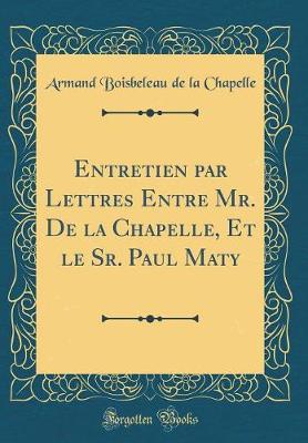 Book cover for Entretien Par Lettres Entre Mr. de la Chapelle, Et Le Sr. Paul Maty (Classic Reprint)