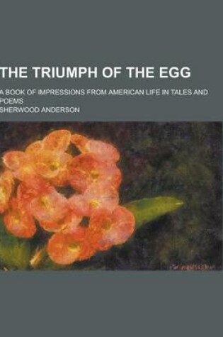 Cover of The Triumph of the Egg; A Book of Impressions from American Life in Tales and Poems