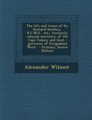 Book cover for The Life and Times of Sir Richard Southey, K.C.M.G., Etc., Formerly Colonial Secretary of the Cape Colony and Lieut.-Governor of Griqualand West; - PR