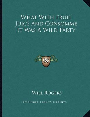 Book cover for What with Fruit Juice and Consomme It Was a Wild Party