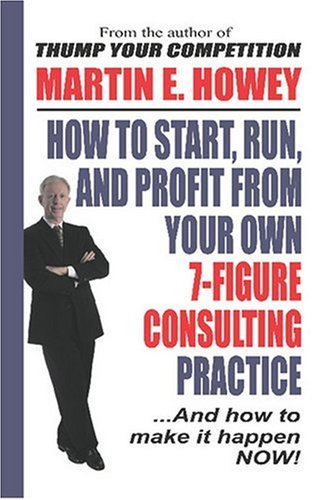 Book cover for How To Start, Run, And Profit From Your Own 7-Figure Consulting Practice