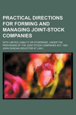 Cover of Practical Directions for Forming and Managing Joint-Stock Companies; With Limited Liability or Otherwise, Under the Provisions of the Joint-Stock Companies ACT, 1856