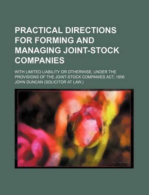 Book cover for Practical Directions for Forming and Managing Joint-Stock Companies; With Limited Liability or Otherwise, Under the Provisions of the Joint-Stock Companies ACT, 1856