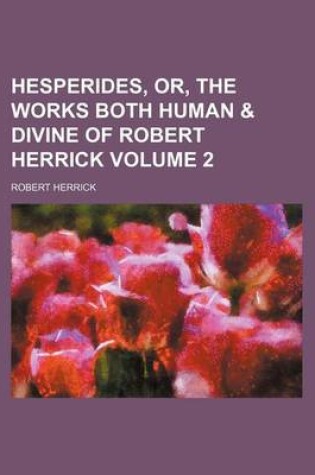 Cover of Hesperides, Or, the Works Both Human & Divine of Robert Herrick Volume 2