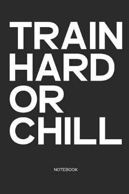 Book cover for Train Hard or Chill Notebook