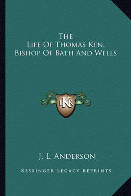 Book cover for The Life Of Thomas Ken, Bishop Of Bath And Wells