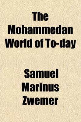 Book cover for The Mohammedan World of To-Day; Being Papers Read at the First Missionary Conference on Behalf of the Mohammedan World Held at Cairo April 4th-9th, 1906