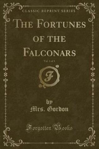 Cover of The Fortunes of the Falconars, Vol. 1 of 3 (Classic Reprint)