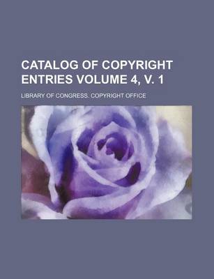 Book cover for Catalog of Copyright Entries Volume 4, V. 1