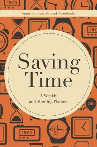 Cover of Saving Time - A Weekly and Monthly Planner