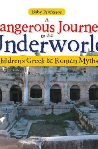 Cover of A Dangerous Journey to the Underworld- Children's Greek & Roman Myths