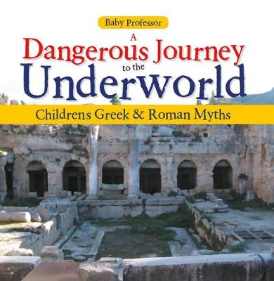 Cover of A Dangerous Journey to the Underworld- Children's Greek & Roman Myths