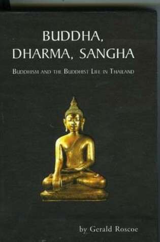 Cover of Buddha, Dharma, Sangha: Buddhism And The Buddhist Life In Thailand