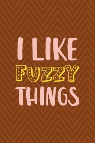 Cover of I Like Fuzzy Things