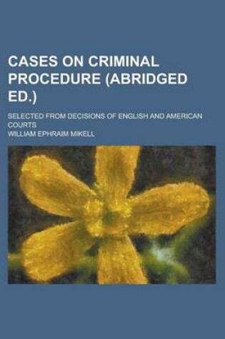 Cover of Cases on Criminal Procedure (Abridged Ed.); Selected from Decisions of English and American Courts