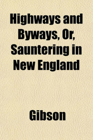 Cover of Highways and Byways, Or, Sauntering in New England