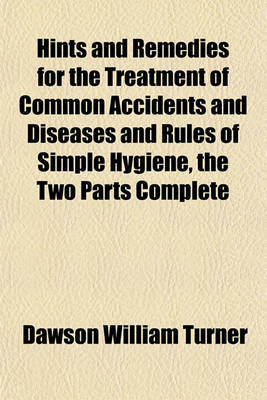 Book cover for Hints and Remedies for the Treatment of Common Accidents and Diseases and Rules of Simple Hygiene, the Two Parts Complete