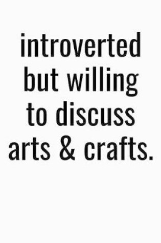 Cover of Introverted But Willing To Discuss Arts And Crafts