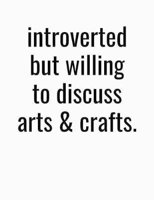 Book cover for Introverted But Willing To Discuss Arts And Crafts