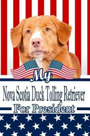 Cover of My Nova Scotia Duck Tolling Retriever for President