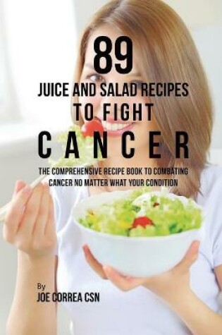 Cover of 89 Juice and Salad Recipes to Fight Cancer