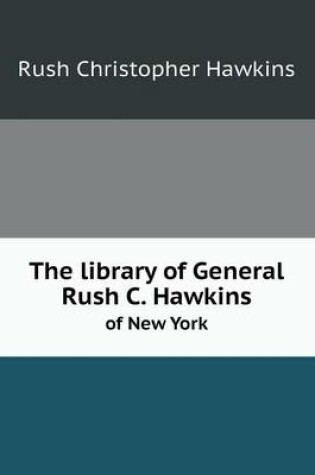 Cover of The Library of General Rush C. Hawkins of New York