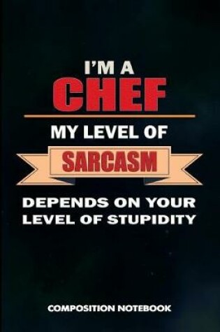 Cover of I Am a Chef My Level of Sarcasm Depends on Your Level of Stupidity