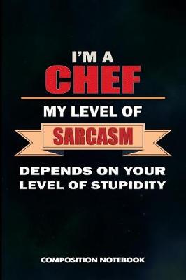 Book cover for I Am a Chef My Level of Sarcasm Depends on Your Level of Stupidity