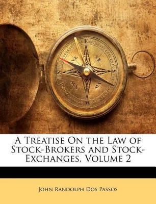 Book cover for A Treatise On the Law of Stock-Brokers and Stock-Exchanges, Volume 2