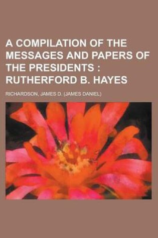 Cover of A Compilation of the Messages and Papers of the Presidents; Rutherford B. Hayes Volume 2