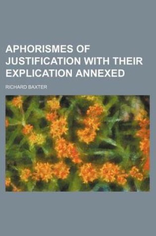 Cover of Aphorismes of Justification with Their Explication Annexed