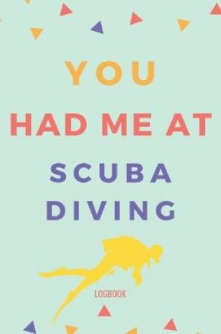 Cover of You Had Me At Scuba Diving Logbook