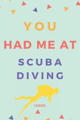 Book cover for You Had Me At Scuba Diving Logbook