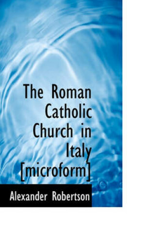 Cover of The Roman Catholic Church in Italy [Microform]