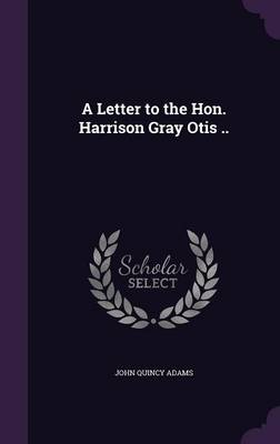 Book cover for A Letter to the Hon. Harrison Gray Otis ..