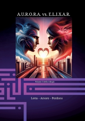 Book cover for A.U.R.O.R.A. vs. E.L.I.X.A.R. Lotta - Amore - Perdono