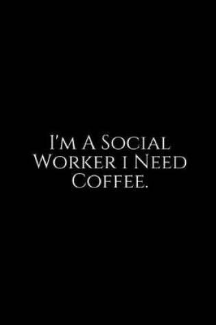 Cover of I'm a Social Worker I Need Coffee