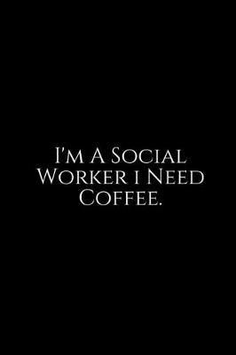 Book cover for I'm a Social Worker I Need Coffee