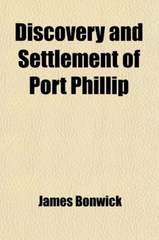 Cover of Discovery and Settlement of Port Phillip; Being a History of the Country Now Called Victoria, Up to the Arrival of Mr. Superintendent Latrobe, in October, 1839