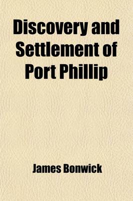 Book cover for Discovery and Settlement of Port Phillip; Being a History of the Country Now Called Victoria, Up to the Arrival of Mr. Superintendent Latrobe, in October, 1839