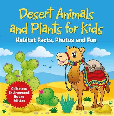Book cover for Desert Animals and Plants for Kids: Habitat Facts, Photos and Fun Children's Environment Books Edition