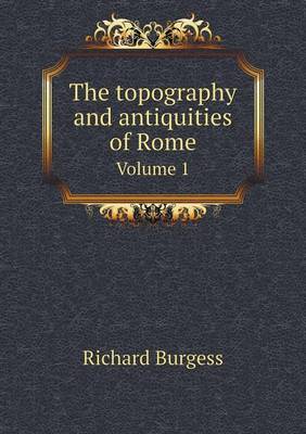 Book cover for The topography and antiquities of Rome Volume 1