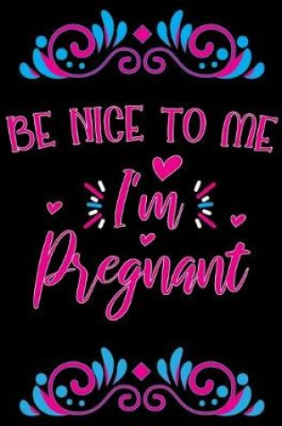 Cover of Be nice to me I'm Pregnant
