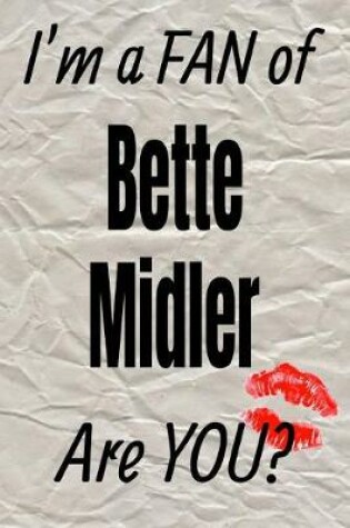 Cover of I'm a Fan of Bette Midler Are You? Creative Writing Lined Journal