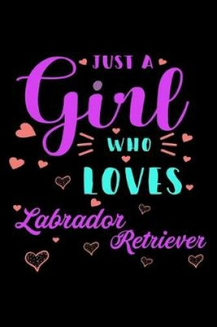 Cover of Just A Girl Who Loves Labrador Retriever