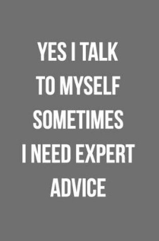 Cover of Yes I Talk To Myself Sometimes I Need Expert Advice