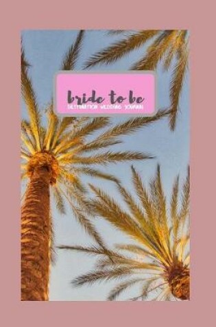 Cover of Bride to Be Destination Wedding Journal