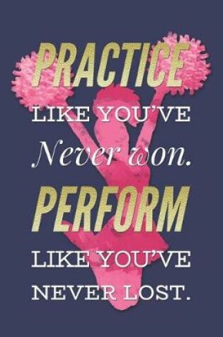 Cover of Practice Like You've Never Won, Perform Like You've Never Lost