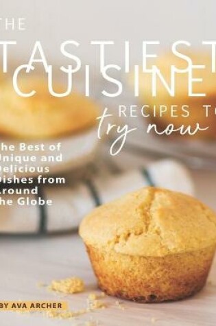 Cover of The Tastiest Cuisine Recipes to Try Now